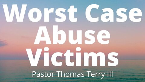 Ministering to the Worst Case Abuse Victims | Pastor Thomas C Terry