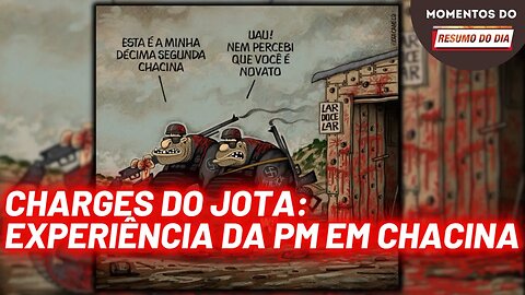 Charges do Jota : Experiência da PM em chacina | Momentos do Resumo do Dia