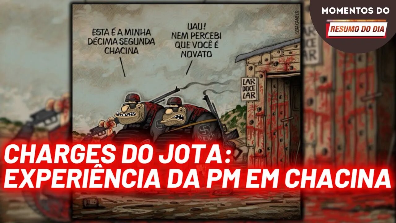 Charges do Jota : Experiência da PM em chacina | Momentos do Resumo do Dia