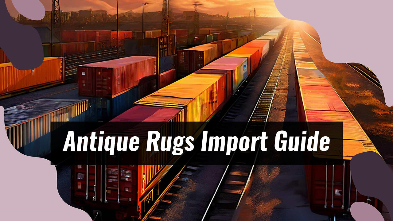 Importing Antique Carpets: Customs Clearance Guide