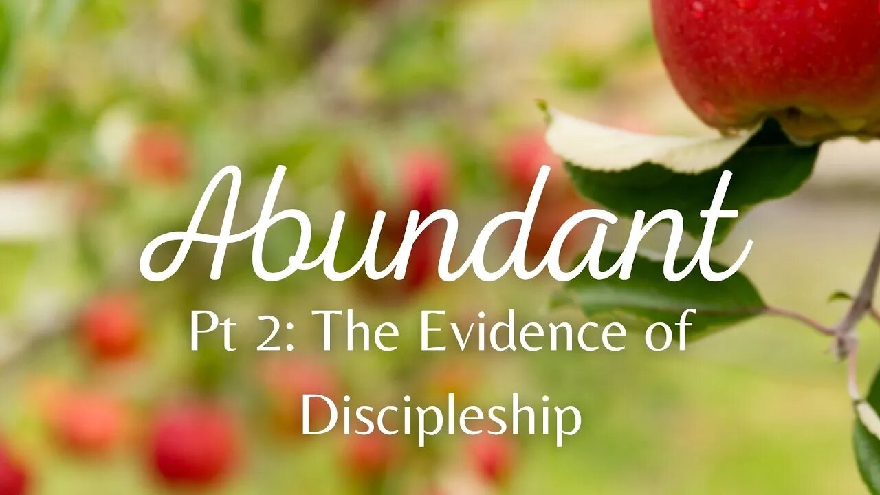 Abundant | The Evidence of Discipleship - Part 2