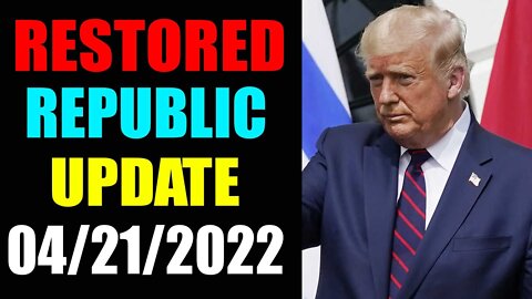 RESTORED REPUBLIC VIA A GCR UPDATE AS OF APRIL 21, 2022 - TRUMP NEWS