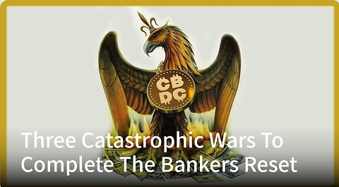 Three Catastrophic Wars To Complete The Bankers Reset