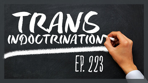 Trans Indoctrination | Ep. 223