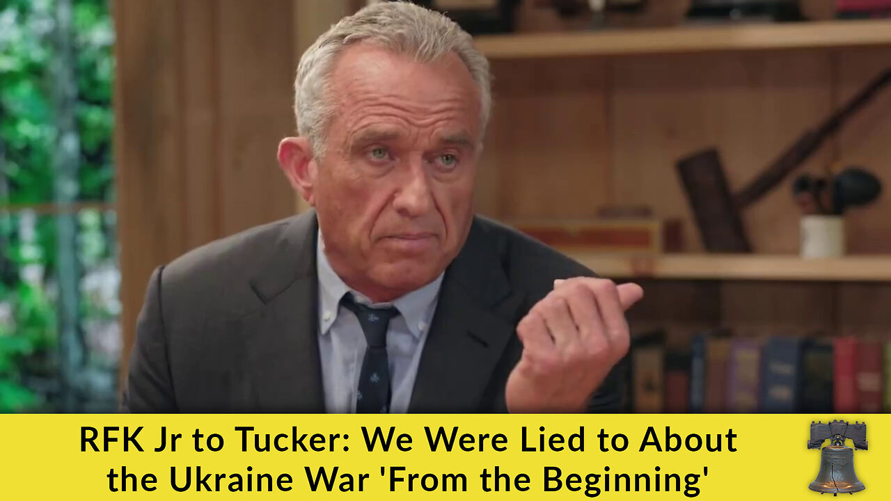 RFK Jr to Tucker: We Were Lied to About the Ukraine War 'From the Beginning'