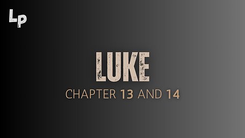 Luke (Chapter 13 and 14) + "The Chosen" Debate