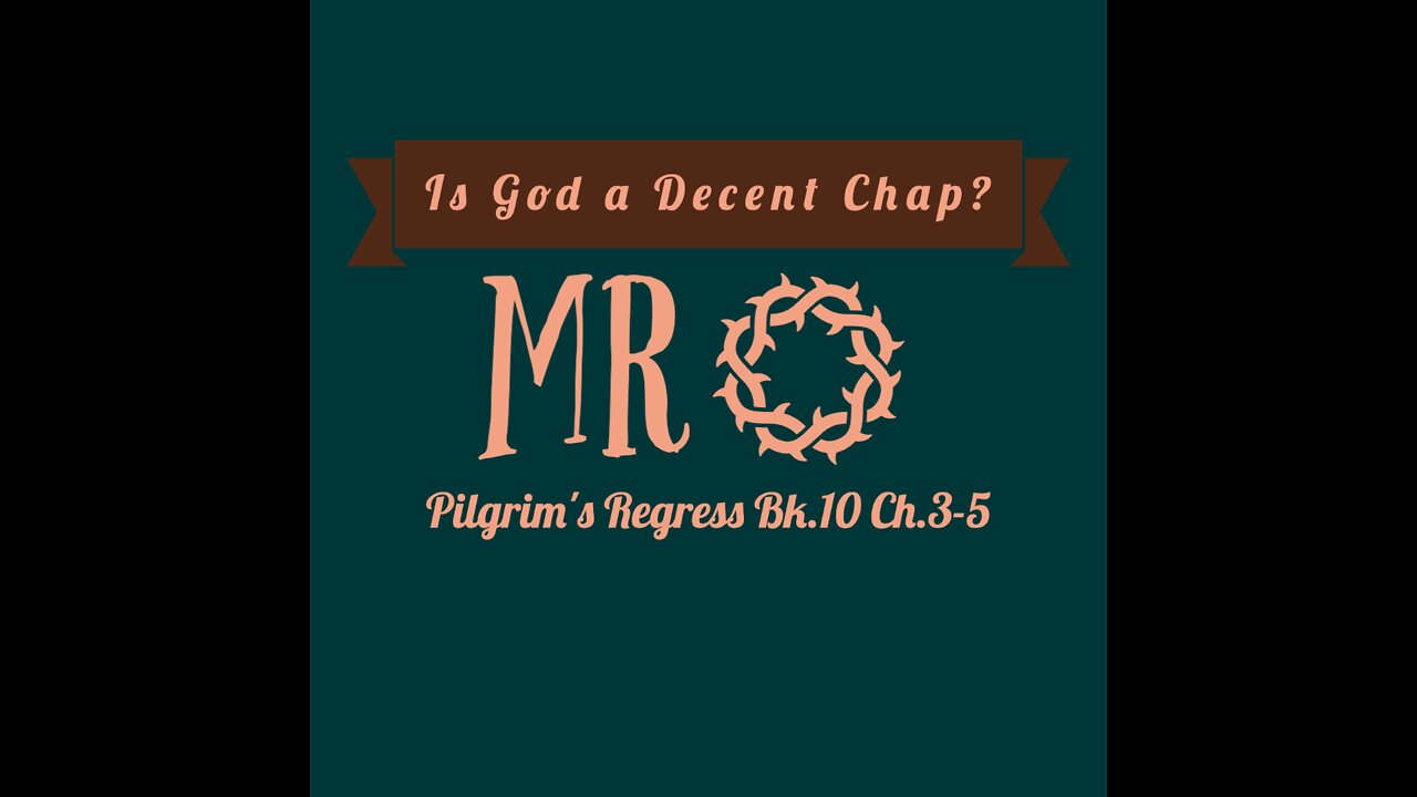 MR - Pilgrim's Regress Bk.10 Ch.3-5 - Is God a Decent Chap?