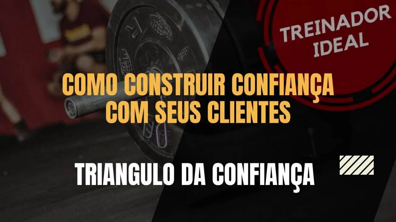 COMO CONSTRUIR CONFIANÇA COM SEUS CLIENTES - O TRIÂNGULO DA CONFIANÇA - Condicionamento Físico