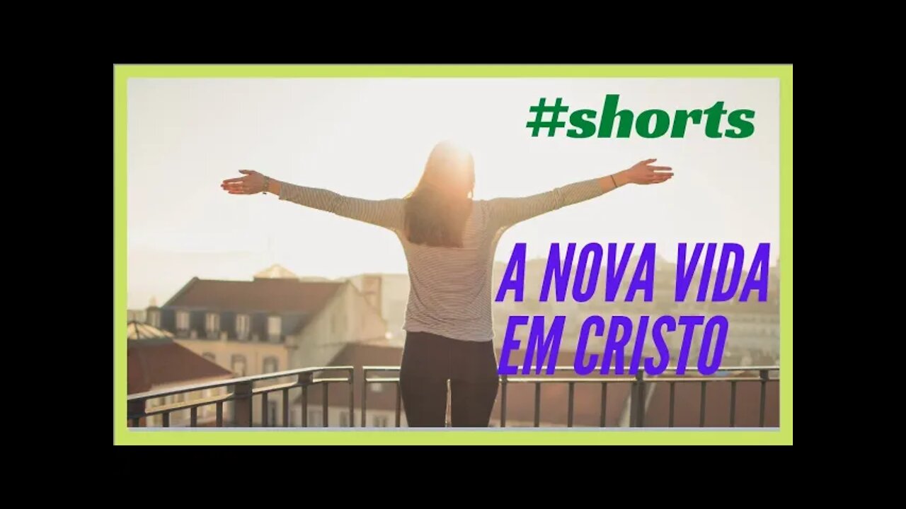 A NOVA VIDA EM CRISTO.#shorts