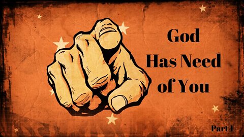 God Has Need Of You - Part 1
