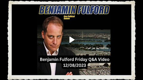Benjamon Fulford 12-08-2023