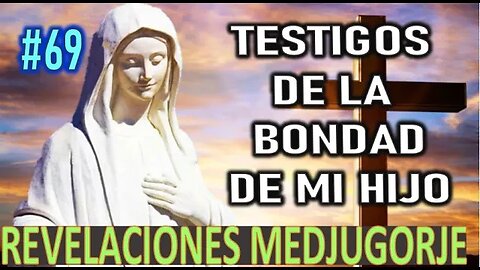 TESTIGOS DE LA BONDAD DE MI HIJO - MENSAJES DE LA VIRGEN MARÍA EN MEDJUGORJE