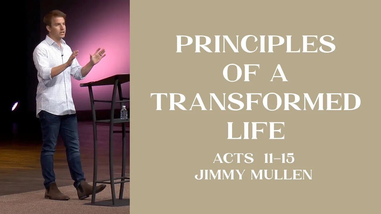 Principles of a Transformed Life | Acts 11-15 | Jimmy Mullen