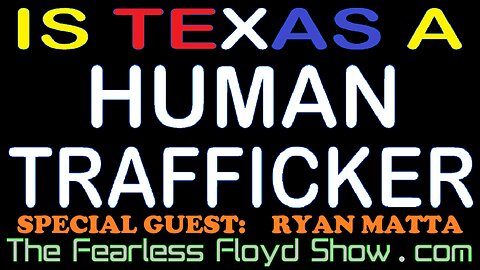 RYAN MATTA: ILLEGAL IMMIGRATION, HUMAN & SEX TRAFFICKING BY TEXAS OFFICIALS