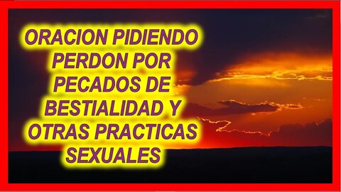 ORACION PIDIENDO PERDON POR PECADOS DE BESTIALIDAD Y OTRAS PRACTICAS SEXUALES