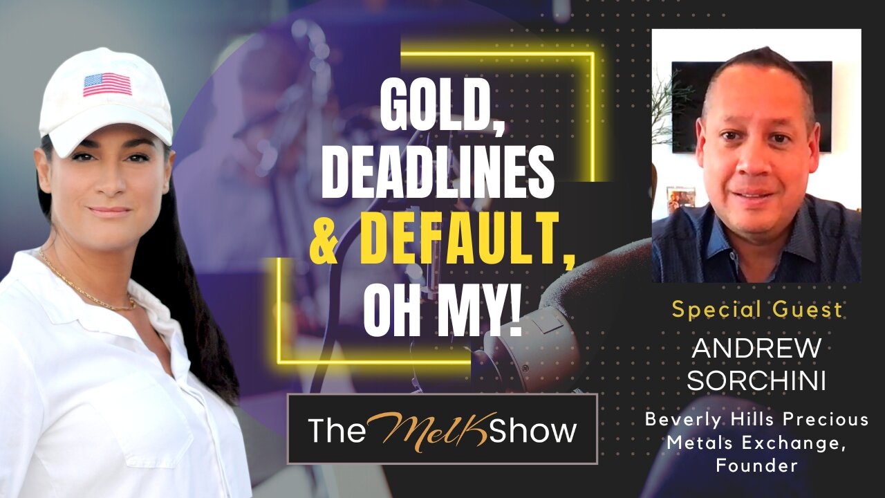 Mel K & Andrew Sorchini | Gold, Deadlines & Default, Oh My! | 5-27-23