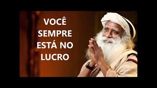 VOCÊ SEMPRE ESTÁ NO LUCRO, SADHGURU, DUBLADO