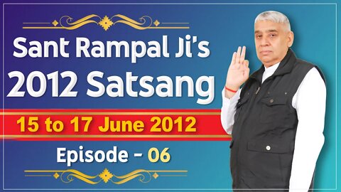 Sant Rampal Ji's 2012 Satsangs | 15 to 17June 2012 HD | Episode - 06 | SATLOK ASHRAM