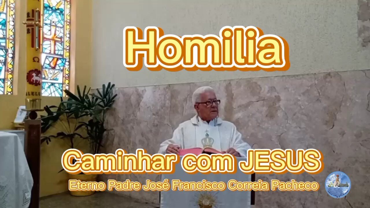 Homilia Diária - Caminhar com JESUS -Eterno Padre José Francisco Correia Pacheco