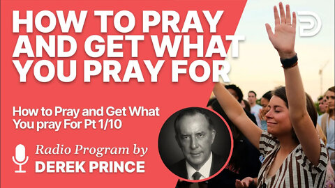 How To Pray and Get What You Pray For 1 of 10 - God Wants Us to Pray and Get What We Pray For