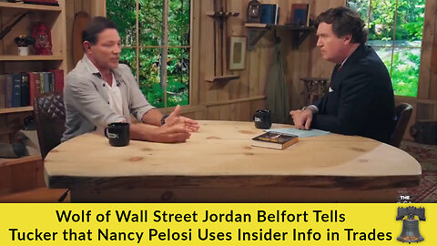 Wolf of Wall Street Jordan Belfort Tells Tucker that Nancy Pelosi Uses Insider Info in Trades
