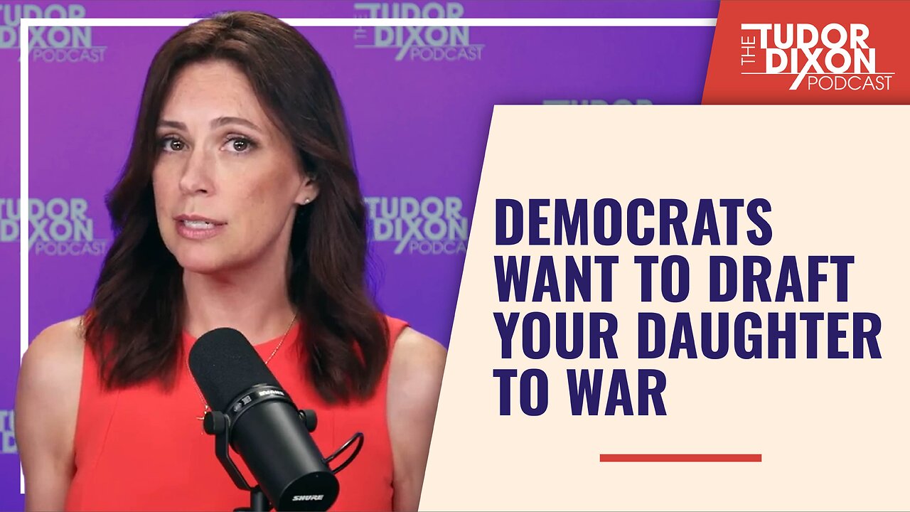 Democrats Want To Draft Your Daughter To War | The Tudor Dixon Podcast