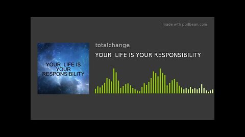 YOUR LIFE IS YOUR RESPONSIBILITY