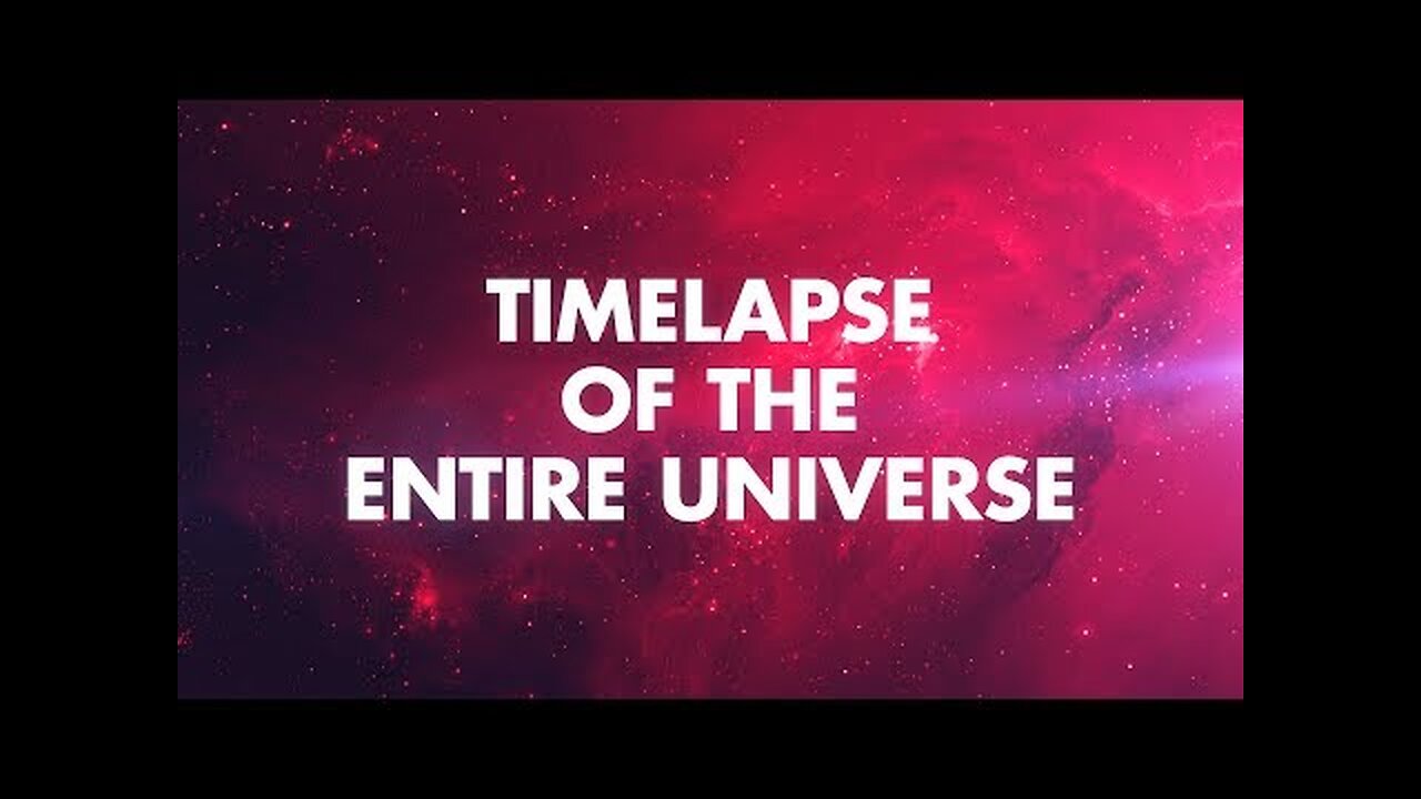 TIMELAPSE OF THE ENTIRE UNIVERSE