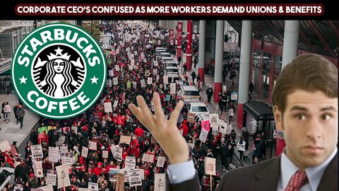 Corporate CEO's Confused As More Workers Demand Unions & Benefits