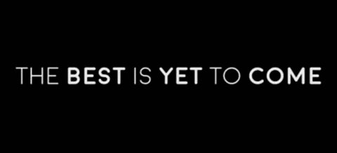 The best is yet to come