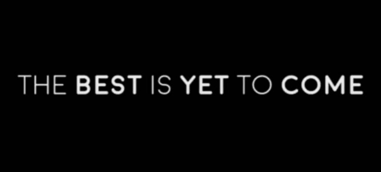 The best is yet to come