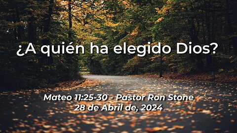 2024-04-28 - ¿A quién ha elegido Dios? (Mateo 11:25-30) - Ron Stone (Spanish)