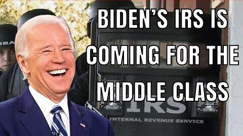 Biden’s IRS is coming for the middle class