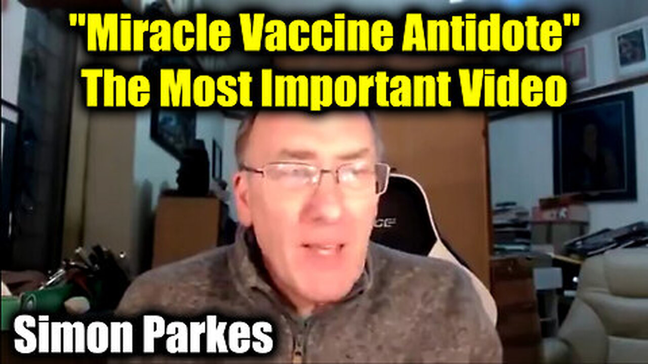 Miracle Vaccine Antidote - Simon Parkes' Most Important Video - How many people watched it