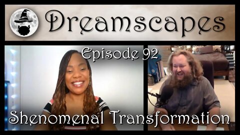 Dreamscapes Episode 92: Shenomenal Transformation