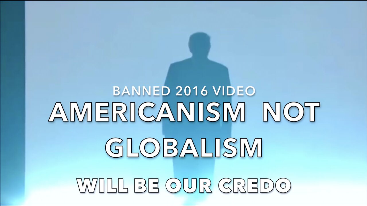 AMERICANISM - NOT GLOBALISM - will be our CREDO (BANNED 2016 VIDEO)