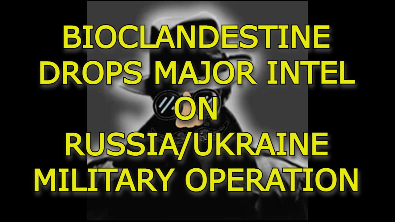 BIOCLANDESTINE DROPS MAJOR INTEL ON RUSSIA/UKRAINE MILITARY OPERATION