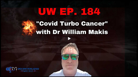 Unrestricted Warfare Ep. 184 | "Covid Turbo Cancer" with Dr William Makis