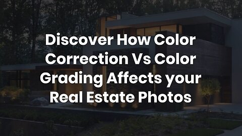 Discover How Color Correction Vs Color Grading Affects your Real Estate Photos