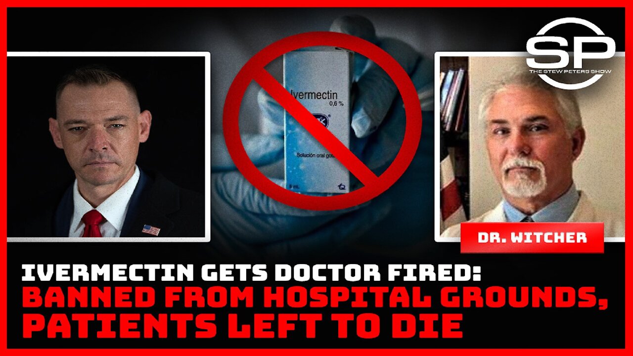 Ivermectin Gets Doctor Fired: Banned from Hospital grounds, Patients Left To Die