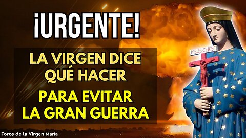 ¡Llamado Urgente! ¿Qué Pide la Virgen María para Evitar una Gran Guerra?