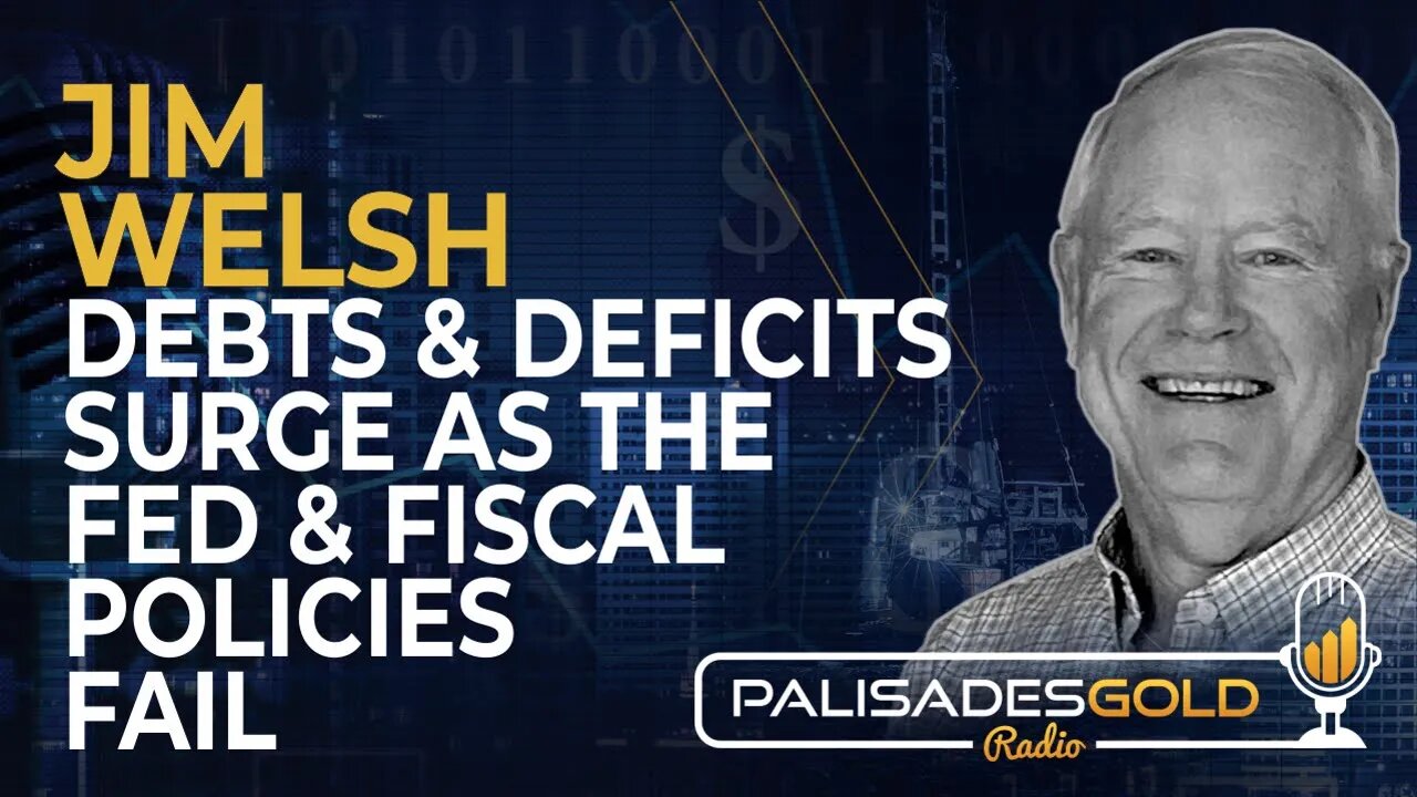 Jim Welsh: Debts and Deficts Surge As Fed & Fiscal Policies Fail