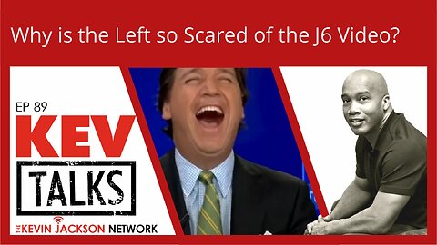 KEV Talks ep 89 - Why is the Left so Scared of the J6 Video?