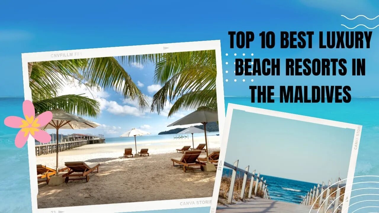 TOP 10 BEST LUXURY BEACH RESORTS IN THE MALDIVES