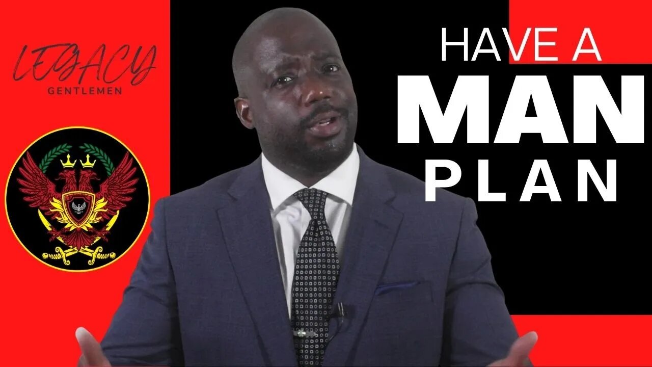 Have a plan to be a man (This is you plan to grow as a man) part 1