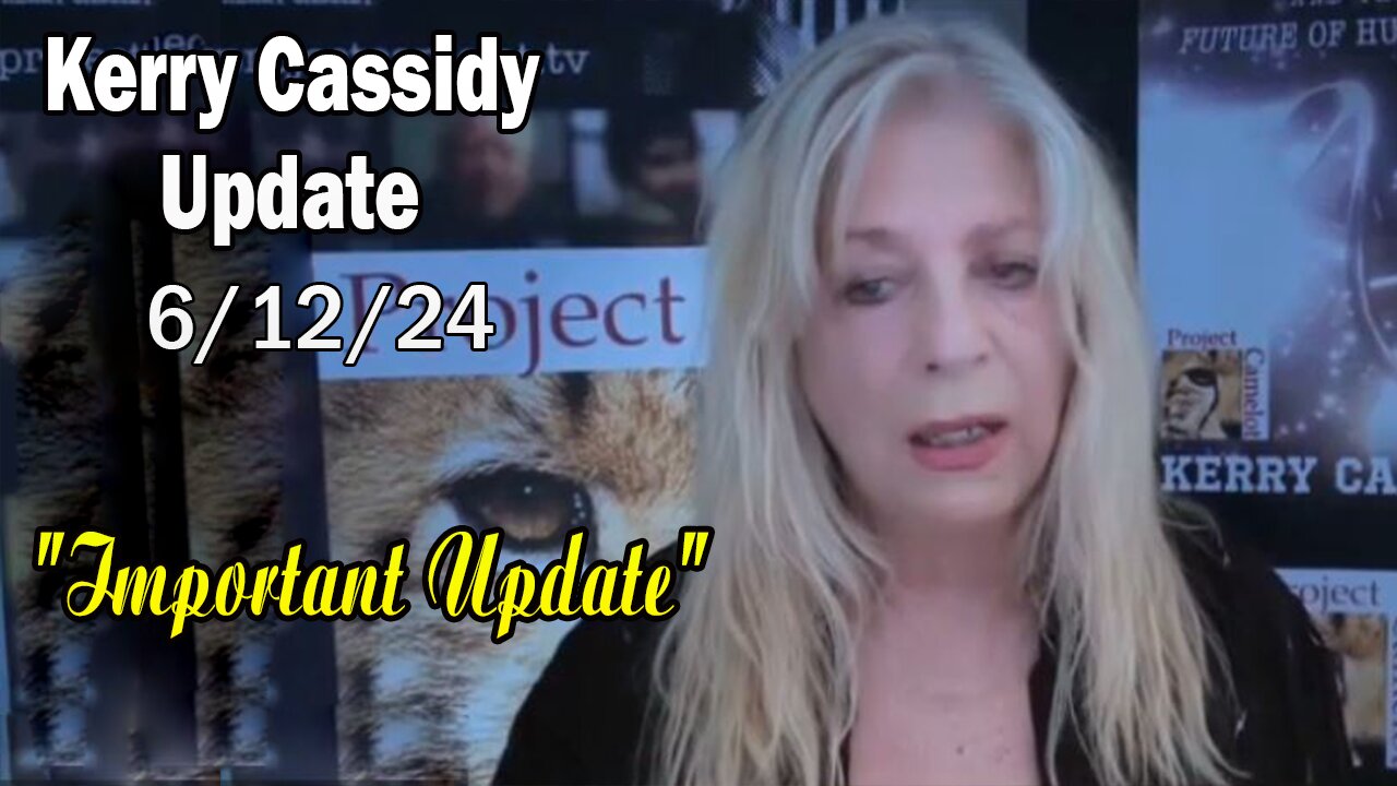 Kerry Cassidy Situation Update: "Kerry Cassidy Important Update, June 12, 2024"