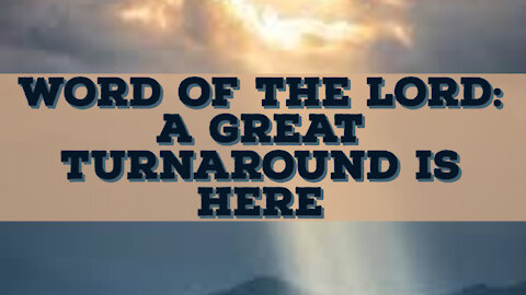 WORD OF THE LORD: A GREAT TURNAROUND IS HERE