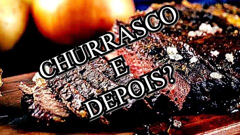 O CHURRASCO E O DIA SEGUINTE!