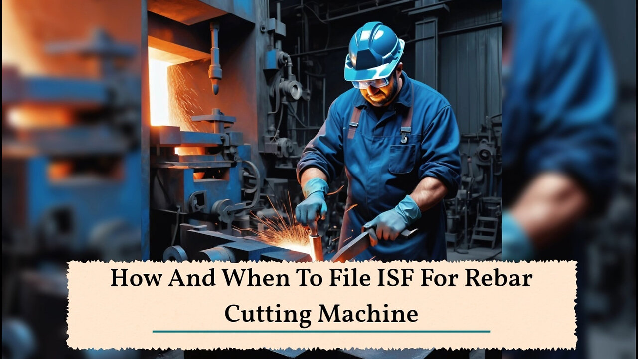 ISF Filing for Rebar Cutting Machines: How to Ensure Smooth Customs Clearance