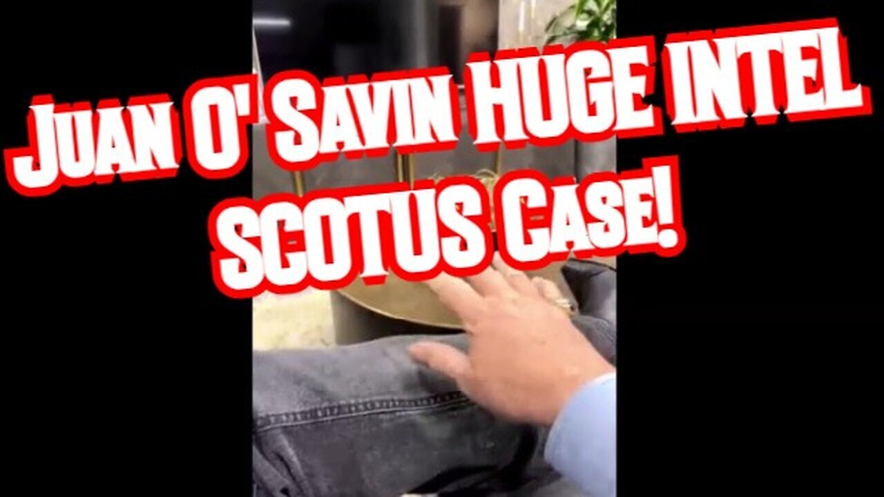 Juan O' Savin Huge Intel Scotus Case!!!